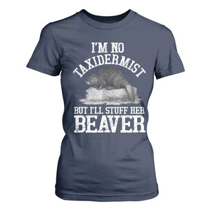 Funny Taxidermy Beaver T Shirt For Women Im No Taxidermist But Ill Gladly Stuff Her Beaver Adult Humor Joke TS02 Navy Print Your Wear