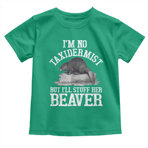 Funny Taxidermy Beaver Toddler T Shirt Im No Taxidermist But Ill Gladly Stuff Her Beaver Adult Humor Joke TS02 Irish Green Print Your Wear