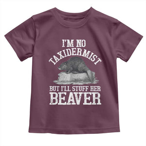 Funny Taxidermy Beaver Toddler T Shirt Im No Taxidermist But Ill Gladly Stuff Her Beaver Adult Humor Joke TS02 Maroon Print Your Wear