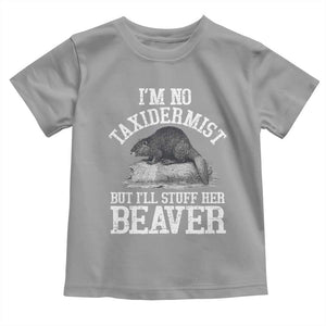 Funny Taxidermy Beaver Toddler T Shirt Im No Taxidermist But Ill Gladly Stuff Her Beaver Adult Humor Joke TS02 Sport Gray Print Your Wear