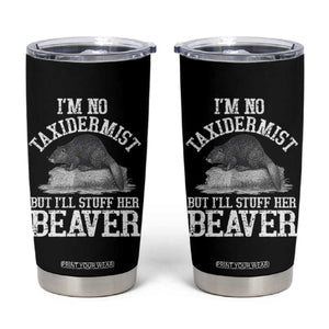 Funny Taxidermy Beaver Tumbler Cup Im No Taxidermist But Ill Gladly Stuff Her Beaver Adult Humor Joke TS02 Black Print Your Wear