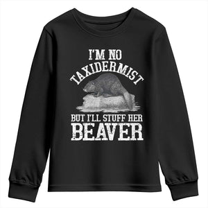 Funny Taxidermy Beaver Youth Sweatshirt Im No Taxidermist But Ill Gladly Stuff Her Beaver Adult Humor Joke TS02 Black Print Your Wear