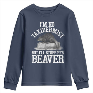 Funny Taxidermy Beaver Youth Sweatshirt Im No Taxidermist But Ill Gladly Stuff Her Beaver Adult Humor Joke TS02 Navy Print Your Wear