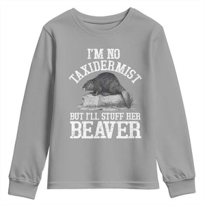 Funny Taxidermy Beaver Youth Sweatshirt Im No Taxidermist But Ill Gladly Stuff Her Beaver Adult Humor Joke TS02 Sport Gray Print Your Wear