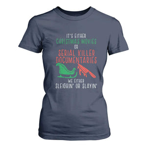 Funny Christmas Sleigh Or Slay T Shirt For Women Xmas Movies Or Serial Killer Documentaries Either Sleighing Or Slaying TS02 Navy Print Your Wear