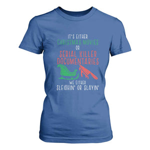 Funny Christmas Sleigh Or Slay T Shirt For Women Xmas Movies Or Serial Killer Documentaries Either Sleighing Or Slaying TS02 Royal Blue Print Your Wear