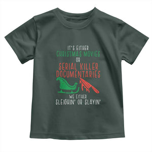 Funny Christmas Sleigh Or Slay Toddler T Shirt Xmas Movies Or Serial Killer Documentaries Either Sleighing Or Slaying TS02 Dark Forest Green Print Your Wear