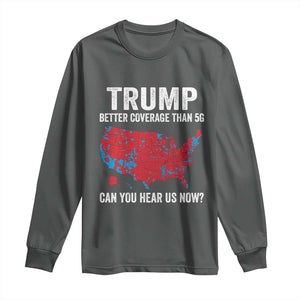 Trump Won 2024 Long Sleeve Shirt Better Coverage Than 5G Can You Hear Us Now American TS02 Dark Heather Print Your Wear
