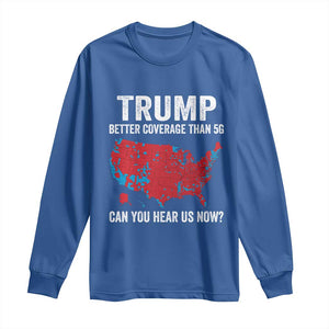 Trump Won 2024 Long Sleeve Shirt Better Coverage Than 5G Can You Hear Us Now American TS02 Royal Blue Print Your Wear
