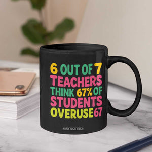 6 Out of 7 Teachers Think 67 Percent of Students Overuse 67 Coffee Mug Funny Viral Meme Educators TS02 Print Your Wear