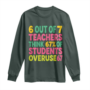 6 Out of 7 Teachers Think 67 Percent of Students Overuse 67 Long Sleeve Shirt Funny Viral Meme Educators TS02 Dark Forest Green Print Your Wear