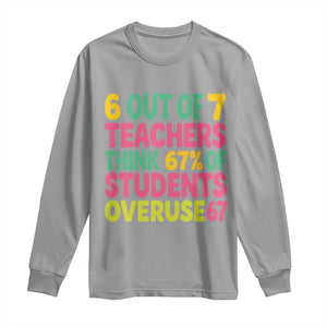 6 Out of 7 Teachers Think 67 Percent of Students Overuse 67 Long Sleeve Shirt Funny Viral Meme Educators TS02 Sport Gray Print Your Wear