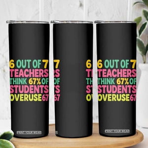 6 Out of 7 Teachers Think 67 Percent of Students Overuse 67 Skinny Tumbler Funny Viral Meme Educators TS02 Print Your Wear