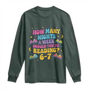 How Many Nights a Week Should You Be Reading 6 7 Long Sleeve Shirt Funny Book Meme for Teachers Students TS02 Dark Forest Green Print Your Wear