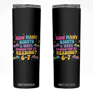How Many Nights a Week Should You Be Reading 6 7 Skinny Tumbler Funny Book Meme for Teachers Students TS02 Black Print Your Wear