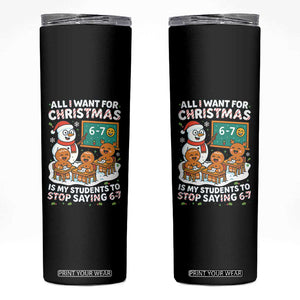 Gingerbread Classroom 67 Meme Skinny Tumbler Funny Christmas Teacher My Students To Stop Saying Six Seven TS02 Black Print Your Wear