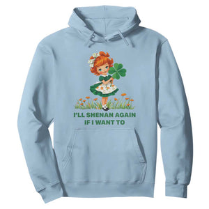 Funny I Will Shenan Again If I Want To Hoodie Cute Aesthetic Irish Girl Shamrock St Patricks Day Humor TS02 Light Blue Print Your Wear