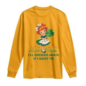 Funny I Will Shenan Again If I Want To Long Sleeve Shirt Cute Aesthetic Irish Girl Shamrock St Patricks Day Humor TS02 Gold Print Your Wear