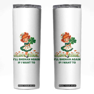Funny I Will Shenan Again If I Want To Skinny Tumbler Cute Aesthetic Irish Girl Shamrock St Patricks Day Humor TS02 White Print Your Wear