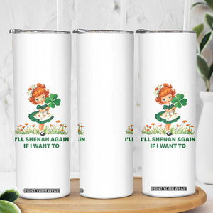 Funny I Will Shenan Again If I Want To Skinny Tumbler Cute Aesthetic Irish Girl Shamrock St Patricks Day Humor TS02 Print Your Wear