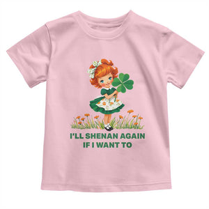 Funny I Will Shenan Again If I Want To Toddler T Shirt Cute Aesthetic Irish Girl Shamrock St Patricks Day Humor TS02 Light Pink Print Your Wear