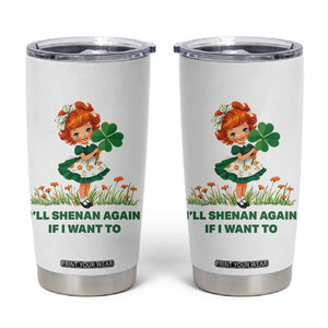 Funny I Will Shenan Again If I Want To Tumbler Cup Cute Aesthetic Irish Girl Shamrock St Patricks Day Humor TS02 White Print Your Wear