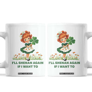 Funny I Will Shenan Again If I Want To Coffee Mug Cute Aesthetic Irish Girl Shamrock St Patricks Day Humor TS02 White Print Your Wear