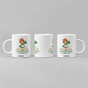 Funny I Will Shenan Again If I Want To Coffee Mug Cute Aesthetic Irish Girl Shamrock St Patricks Day Humor TS02 Print Your Wear