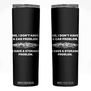 Funny Car Enthusiast Quote Graphic Skinny Tumbler I Have a Storage Problem Gearhead Humor TS02 Black Print Your Wear