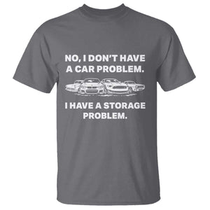 Funny Car Enthusiast Quote Graphic T Shirt I Have a Storage Problem Gearhead Humor TS02 Charcoal Print Your Wear