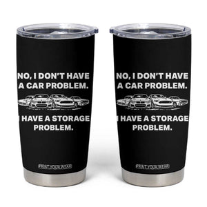 Funny Car Enthusiast Quote Graphic Tumbler Cup I Have a Storage Problem Gearhead Humor TS02 Black Print Your Wear