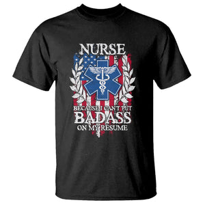 Funny Nurse T Shirt Because I Cant Put Badass On My Resume American Flag Nursing Appreciation Gift TS02 Black Printyourwear