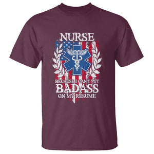 Funny Nurse T Shirt Because I Cant Put Badass On My Resume American Flag Nursing Appreciation Gift TS02 Maroon Printyourwear
