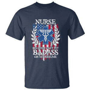 Funny Nurse T Shirt Because I Cant Put Badass On My Resume American Flag Nursing Appreciation Gift TS02 Navy Printyourwear