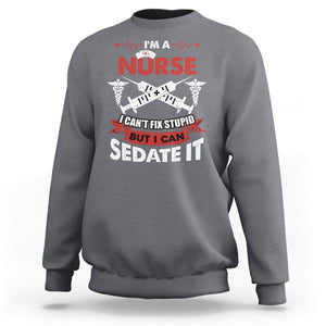 Funny Nurse Sweatshirt Im A Nurse I Cant Fix Stupid But I Can Sedate It Sarcastic Saying Joke TS02 Charcoal Printyourwear