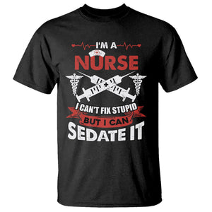 Funny Nurse T Shirt Im A Nurse I Cant Fix Stupid But I Can Sedate It Sarcastic Saying Joke TS02 Black Printyourwear