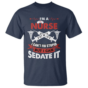 Funny Nurse T Shirt Im A Nurse I Cant Fix Stupid But I Can Sedate It Sarcastic Saying Joke TS02 Navy Printyourwear