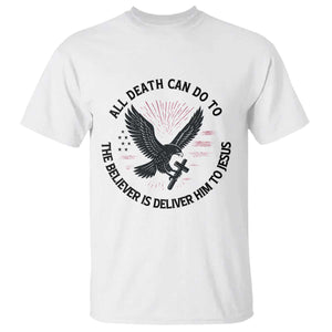 Christian Faith Patriotic T Shirt Death Deliver The Believer To Jesus American Eagle Graphic TS02 White Print Your Wear