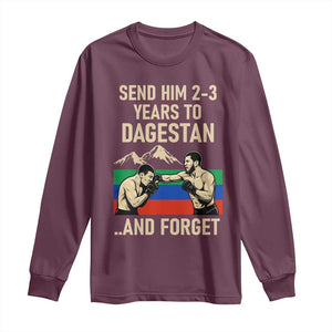 Send Him 2 3 Years to Dagestan and Forget Long Sleeve Shirt Funny MMA Fighter Training Discipline TS02 Maroon Print Your Wear