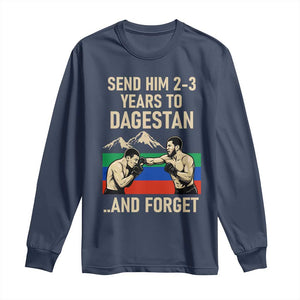 Send Him 2 3 Years to Dagestan and Forget Long Sleeve Shirt Funny MMA Fighter Training Discipline TS02 Navy Print Your Wear
