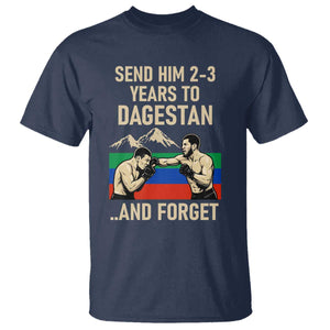 Send Him 2 3 Years to Dagestan and Forget T Shirt Funny MMA Fighter Training Discipline TS02 Navy Print Your Wear