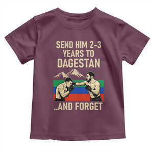 Send Him 2 3 Years to Dagestan and Forget Toddler T Shirt Funny MMA Fighter Training Discipline TS02 Maroon Print Your Wear