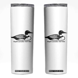 Stupid Canadian Wolf Bird Skinny Tumbler Funny Common Loon Meme Dry Humor TS02 White Print Your Wear