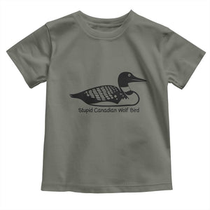 Stupid Canadian Wolf Bird Toddler T Shirt Funny Common Loon Meme Dry Humor TS02 Military Green Print Your Wear