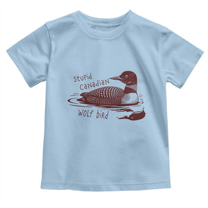 Stupid Canadian Wolf Bird Common Loon Toddler T Shirt Funny Absurd Bird Meme Humor TS02 Light Blue Print Your Wear