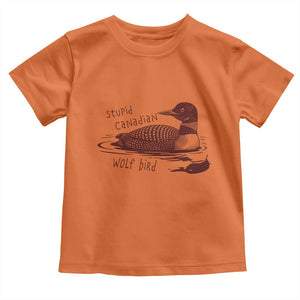 Stupid Canadian Wolf Bird Common Loon Toddler T Shirt Funny Absurd Bird Meme Humor TS02 Orange Print Your Wear