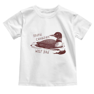Stupid Canadian Wolf Bird Common Loon Toddler T Shirt Funny Absurd Bird Meme Humor TS02 White Print Your Wear