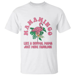 Pink Flamingo Mom T Shirt Mamamingo Like A Normal Mama Just More Fabulous Happy Mother's Day TS02 White Printyourwear