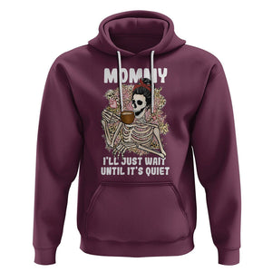 Funny Skeleton Mom Hoodie Mommy I'll Just Wait Until It's Quiet Mother's Day Gifts TS02 Maroon Printyourwear