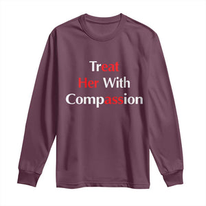 Treat Her With Compassion Funny Adult Humor Long Sleeve Shirt TS02 Maroon Print Your Wear